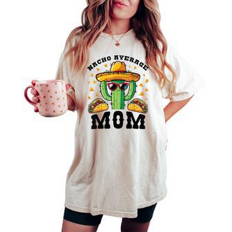 Nacho Average Mom Mexican Cactus For Mexican Moms Women's Oversized Comfort T-shirt - Monsterry