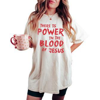 There Is Power In The Blood Of Jesus Christian Women's Oversized Comfort T-shirt - Monsterry DE