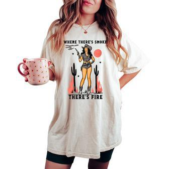 Where There's Smoke There's Fire Cowgirl Women's Oversized Comfort T-shirt - Seseable