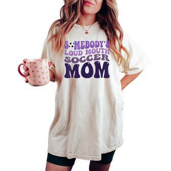 Somebody's Loud Mouth Soccer Mom Bball Mom Quotes Women's Oversized Comfort T-shirt - Monsterry