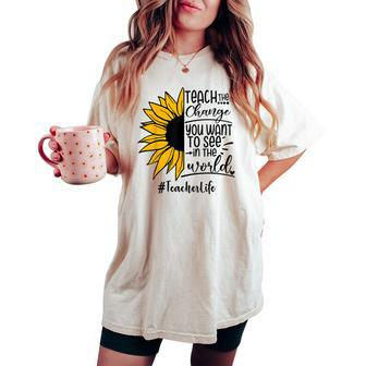 Sunflower Teach The Change You Want To See Teacher Life Women's Oversized Comfort T-shirt - Monsterry DE