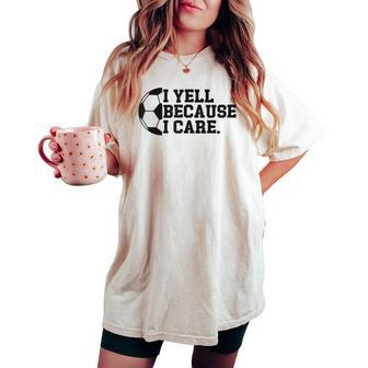 I Yell Because I Care Soccer Player Mom Dad Women's Oversized Comfort T-shirt - Monsterry UK