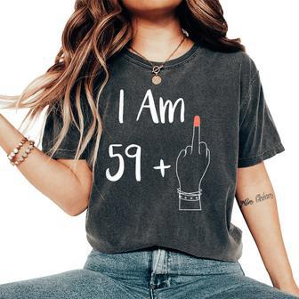 I Am 59 Plus 1 Middle Finger For A 60Th 60 Years Old Women's Oversized Comfort T-Shirt - Seseable