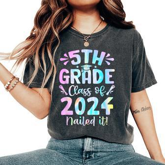 5Th Grade Nailed It Class Of 2024 Graduation Tie Dye Women's Oversized Comfort T-Shirt - Seseable