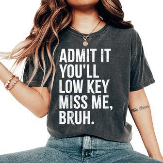 Admit It You'll Low Key Miss Me Bruh End Of School Year Women's Oversized Comfort T-Shirt - Seseable