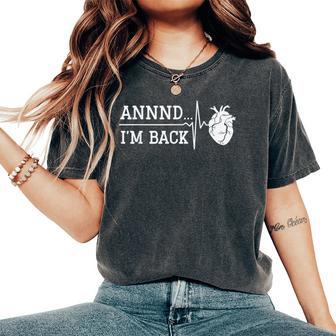 Annnd Im Back Heart Attack Survivor Quote Women Women's Oversized Comfort T-Shirt - Thegiftio UK