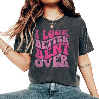 On Back- I Look Better Bent Over Sayings Groovy Women's Oversized Comfort T-Shirt - Thegiftio UK