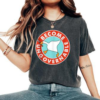 Become Ungovernable Goose Meme For Woman Women's Oversized Comfort T-Shirt - Monsterry