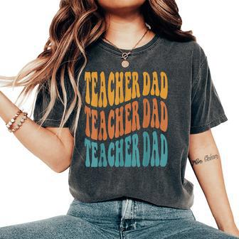 Best Teacher For Best Dad My Favorite Teacher Calls Me Dad Women's Oversized Comfort T-Shirt - Monsterry