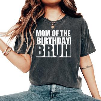 Birthday Dude Mom Of The Birthday Bruh Girls Women's Oversized Comfort T-Shirt - Thegiftio UK