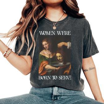 Were Born To Serve Sayings For Womens Women's Oversized Comfort T-Shirt - Thegiftio UK