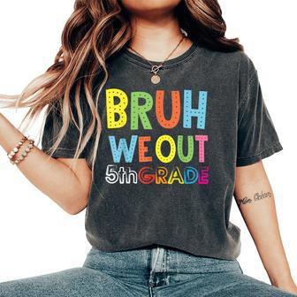 Bruh We Out 5Th Grade Teacher Last Day Of School Women's Oversized Comfort T-Shirt | Mazezy AU
