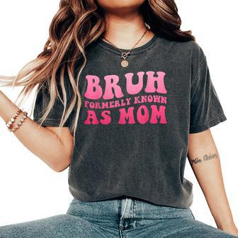 Bruh Formally Known As Mom Mother's Day Women's Oversized Comfort T-Shirt | Mazezy