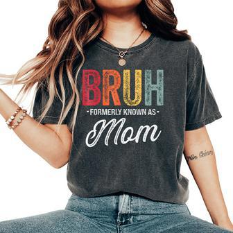 Bruh Formerly Known As Mom For Mom Mother's Day Women's Oversized Comfort T-Shirt - Seseable