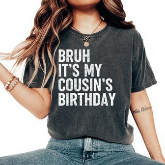 Bruh It's My Cousin's Birthday Bday Sarcastic Family Women's Oversized Comfort T-Shirt - Thegiftio UK