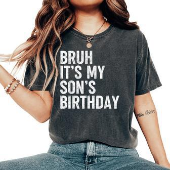 Bruh It's My Son's Birthday Bday Sarcastic Father Women's Oversized Comfort T-Shirt - Seseable