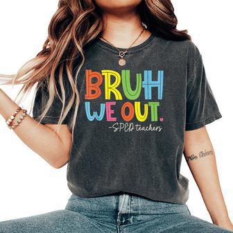 Bruh We Out Last Day Of School Sped Teacher Women's Oversized Comfort T-Shirt - Monsterry DE