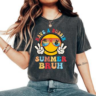 Have A Bussin Summer Bruh Teacher Student Last Day Of School Women's Oversized Comfort T-Shirt - Monsterry CA