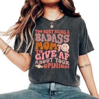 Too Busy Being A Badass Mom To Give Af About Your Opinion Women's Oversized Comfort T-Shirt - Seseable