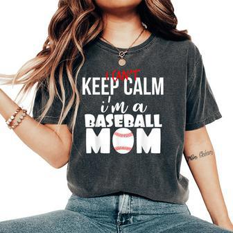 I Can't Keep Calm I'm A Baseball Mom Mother's Day Women's Oversized Comfort T-Shirt - Monsterry UK