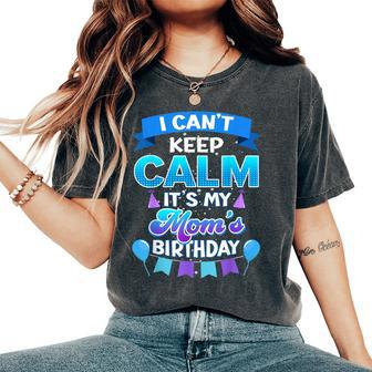 I Cant Keep Calm Its My Mom Birthday Bday Women's Oversized Comfort T-Shirt - Seseable