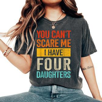 Can't Scare Me Four Daughters For Dad Of 4 Girls Fathers Day Women's Oversized Comfort T-Shirt - Monsterry DE