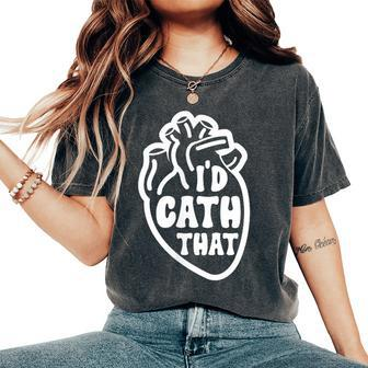 Cardiology I'd Cath That Cardiac Nurse Cardiologist Women's Oversized Comfort T-Shirt - Monsterry DE