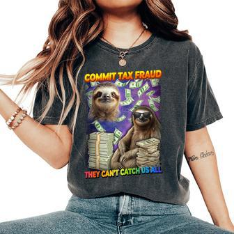 Commit Tax Fraud They Cant Catch Us All Sloth Tax Evasion Women's Oversized Comfort T-Shirt - Seseable