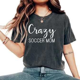 Crazy Soccer Mom For Moms Mothers Game Day Women's Oversized Comfort T-Shirt - Monsterry DE