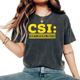 Csi Can’T Stand Idiots Sarcastic Dad Joke Pun Humor Women's Oversized Comfort T-Shirt - Monsterry