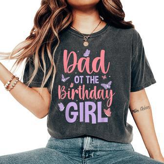Dad Of The Birthday Girl Butterfly Party Matching Family Women's Oversized Comfort T-Shirt | Mazezy AU
