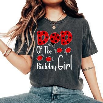 Dad Of The Birthday Girl Matching Family Ladybug Lovers Women's Oversized Comfort T-Shirt - Monsterry