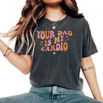 Your Dad Is My Cardio Retro Vintage Saying For Women Women's Oversized Comfort T-Shirt - Thegiftio UK