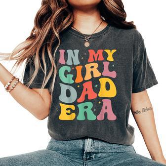 Daddy Of A Girl In My Girl Dad Era Dad Women's Oversized Comfort T-Shirt - Monsterry AU