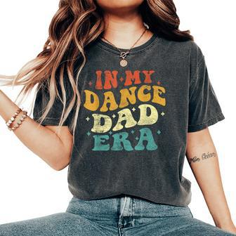In My Dance Dad Era Dance Dad Lover Fathers Day Groovy Women's Oversized Comfort T-Shirt - Monsterry