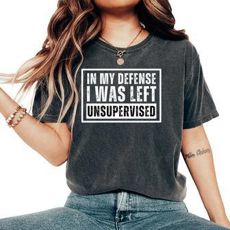 In My Defense I Was Left Unsupervised Sarcastic Women's Oversized Comfort T-Shirt - Seseable