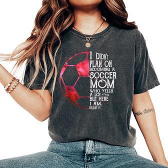 I Didn't Plan On Becoming A Soccer Mom Who Yells A Lot But Women's Oversized Comfort T-Shirt - Thegiftio UK