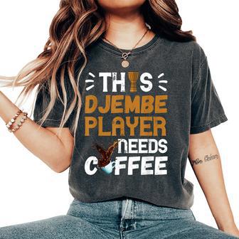 Djembe Drumming African Drum Needs Coffee Djembe Player Women's Oversized Comfort T-Shirt - Monsterry