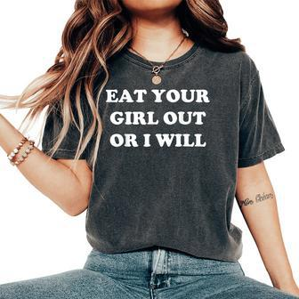 Eat Your Girl Out Or I Will Lgbtq Pride Saying Women's Oversized Comfort T-Shirt - Monsterry
