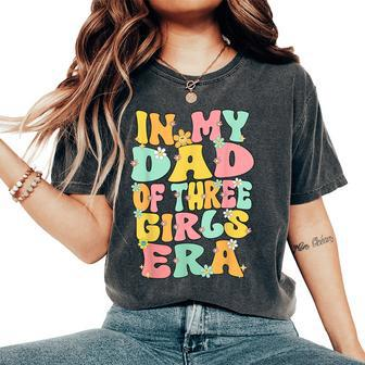 Father Day Dad Of 3 Girls Groovy In My Dad Of Three Girl Era Women's Oversized Comfort T-Shirt - Monsterry AU
