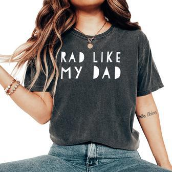 Father's Day For Kid Boys And Girls Rad Like My Dad Women's Oversized Comfort T-Shirt - Monsterry UK