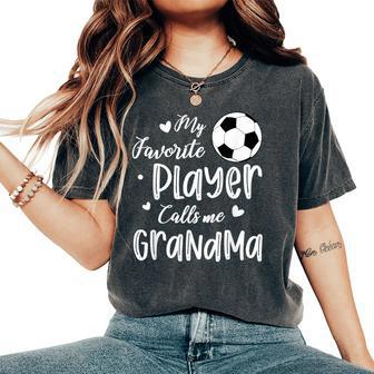 My Favorite Player Calls Me Grandma Soccer Player Women's Oversized Comfort T-Shirt - Seseable