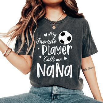 My Favorite Player Calls Me Nana Soccer Player Women's Oversized Comfort T-Shirt | Mazezy