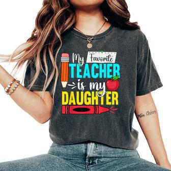 My Favorite Teacher Is My Daughter Teacher Appreciation Women's Oversized Comfort T-Shirt - Seseable