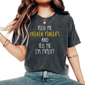 Feed Me Chicken Fingers And Tell Me I'm Pretty Women's Oversized Comfort T-Shirt - Monsterry