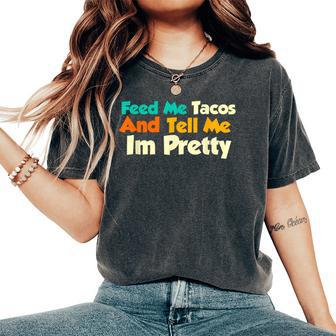 Feed Me Tacos And Tell Me I'm Pretty Taco Quote Women's Oversized Comfort T-Shirt - Monsterry AU