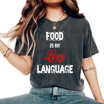 Food Is My Love Language Food Lover I Love All The Foods Women's Oversized Comfort T-Shirt - Monsterry