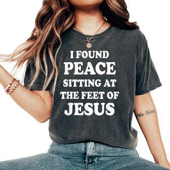 I Found Peace Sitting At The Feet Of Jesus Christian Faith Women's Oversized Comfort T-Shirt | Mazezy
