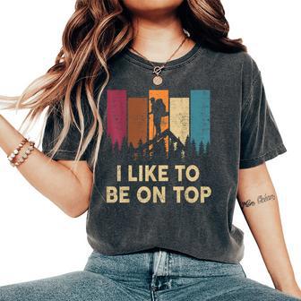 Hiking- I Like Be On Top Mountain Hiker Women's Oversized Comfort T-Shirt - Monsterry UK