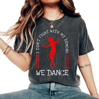 Sarcastic I Don't Fight With My Demons We Dance Women's Oversized Comfort T-Shirt - Monsterry UK